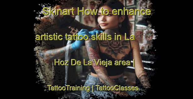 Skinart How to enhance artistic tattoo skills in La Hoz De La Vieja area | TattooTraining | TattooClasses | SkinartTraining-Spain